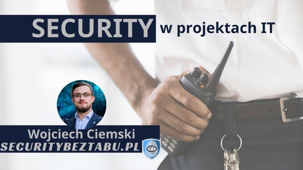 Security w Projektach IT, całkowicie bez tabu – Wojciech Ciemski